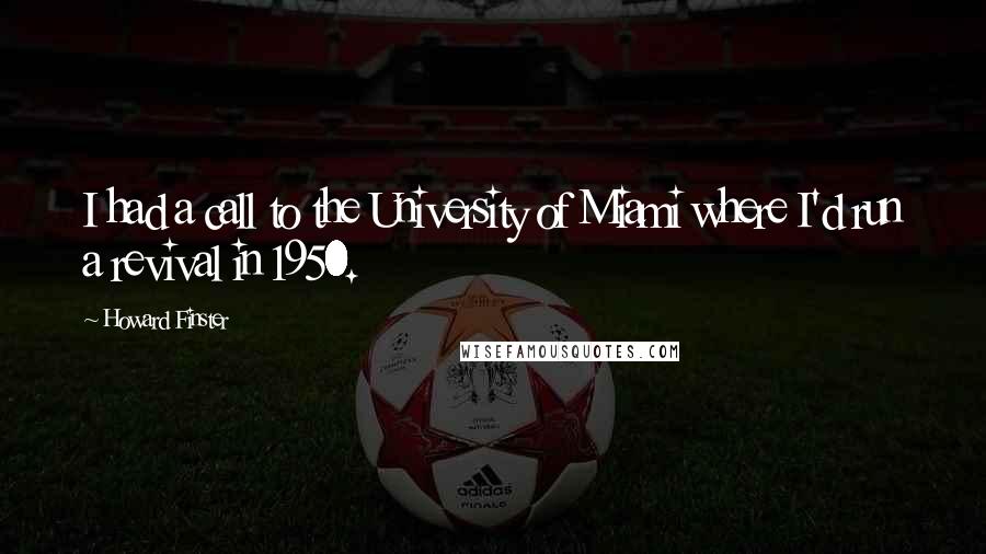 Howard Finster Quotes: I had a call to the University of Miami where I'd run a revival in 1950.