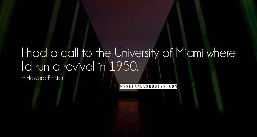 Howard Finster Quotes: I had a call to the University of Miami where I'd run a revival in 1950.