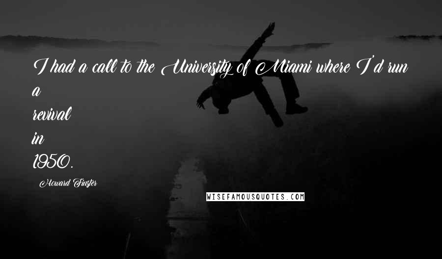 Howard Finster Quotes: I had a call to the University of Miami where I'd run a revival in 1950.