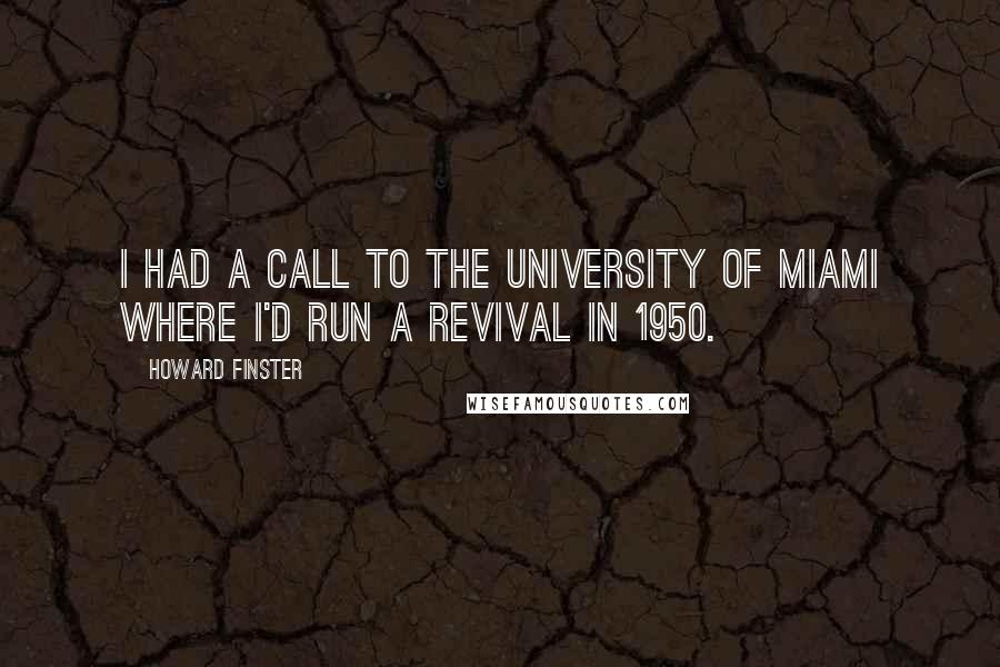 Howard Finster Quotes: I had a call to the University of Miami where I'd run a revival in 1950.