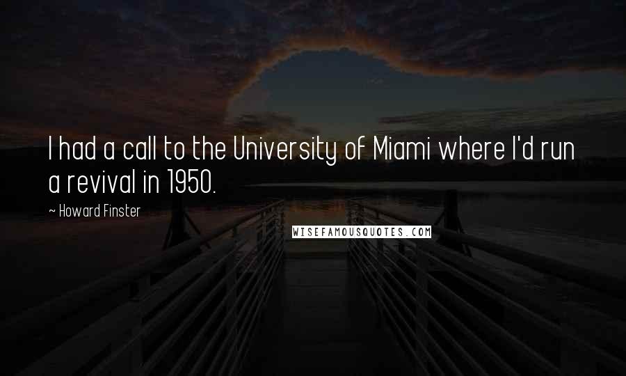 Howard Finster Quotes: I had a call to the University of Miami where I'd run a revival in 1950.