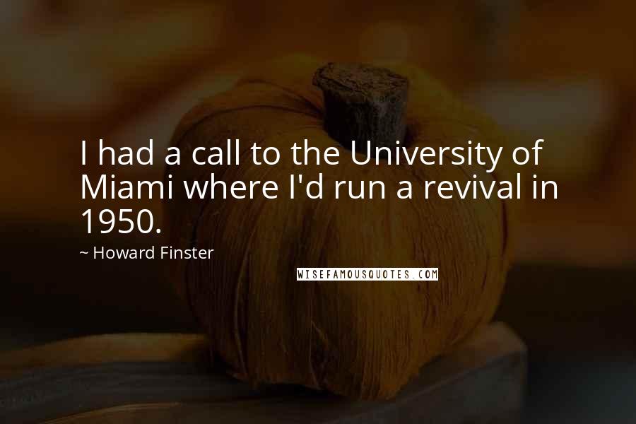 Howard Finster Quotes: I had a call to the University of Miami where I'd run a revival in 1950.