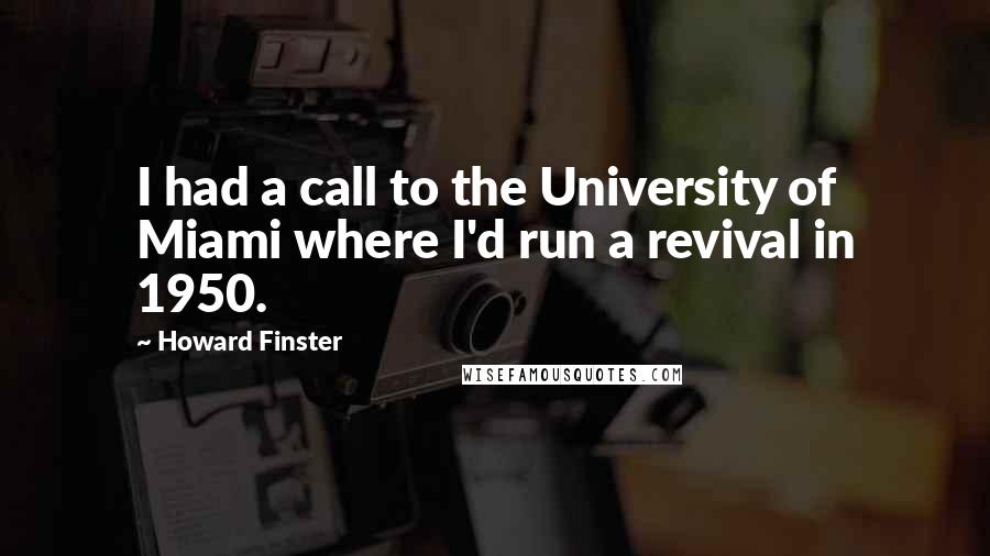 Howard Finster Quotes: I had a call to the University of Miami where I'd run a revival in 1950.