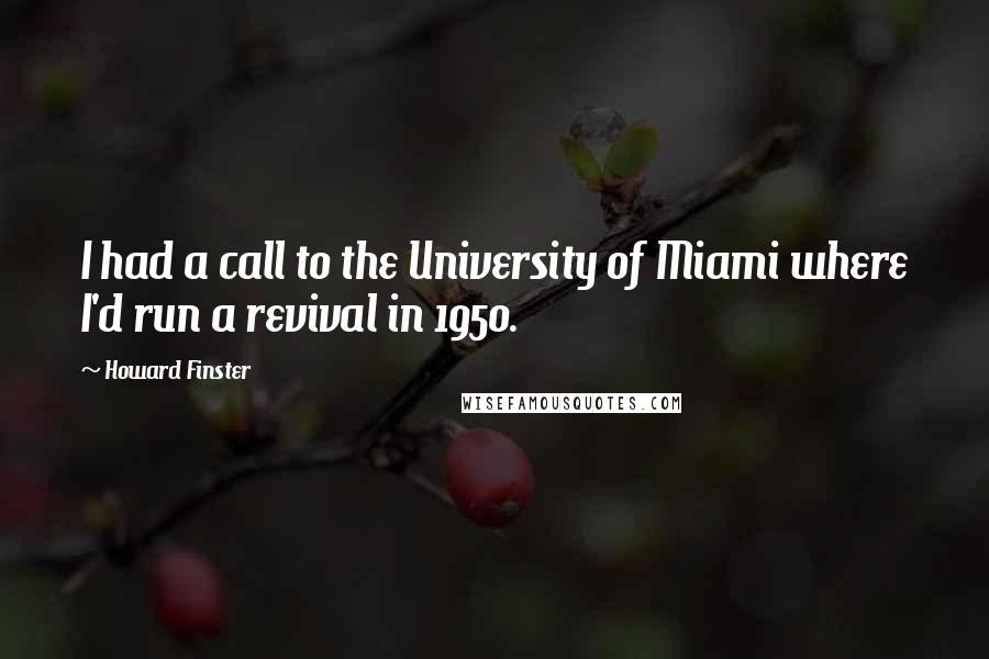 Howard Finster Quotes: I had a call to the University of Miami where I'd run a revival in 1950.