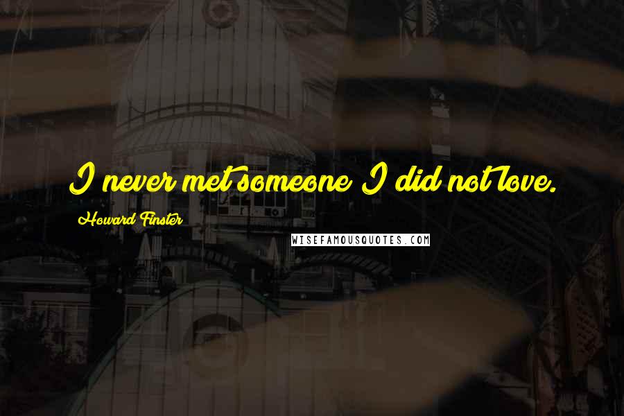 Howard Finster Quotes: I never met someone I did not love.