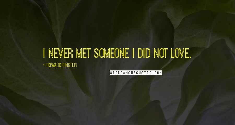 Howard Finster Quotes: I never met someone I did not love.