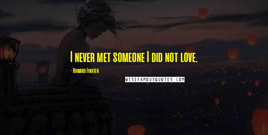 Howard Finster Quotes: I never met someone I did not love.
