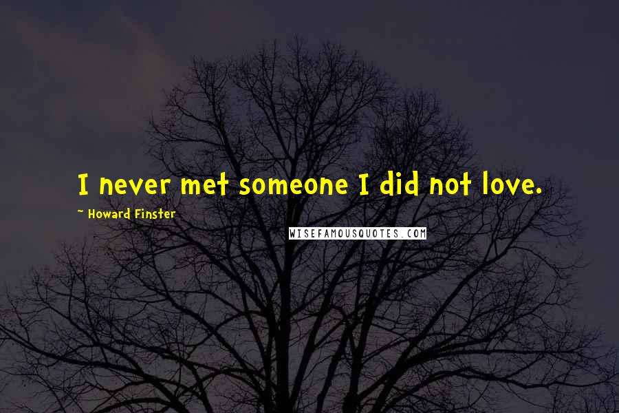 Howard Finster Quotes: I never met someone I did not love.