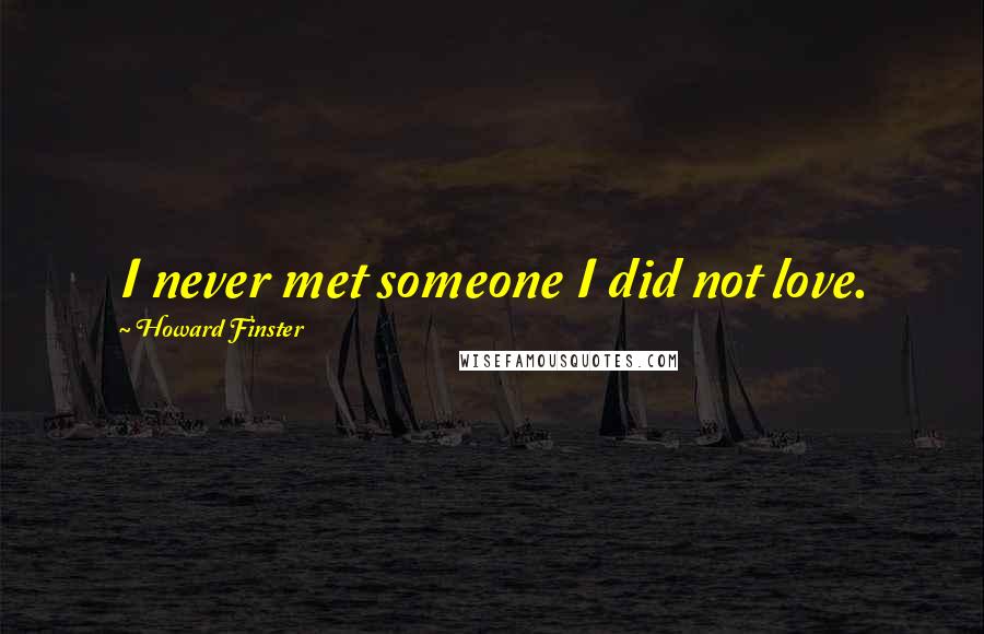 Howard Finster Quotes: I never met someone I did not love.
