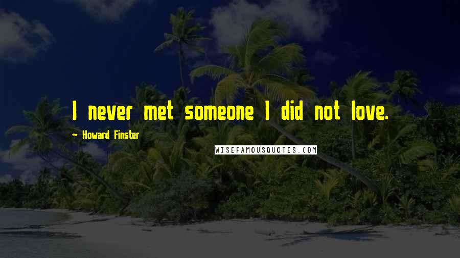 Howard Finster Quotes: I never met someone I did not love.
