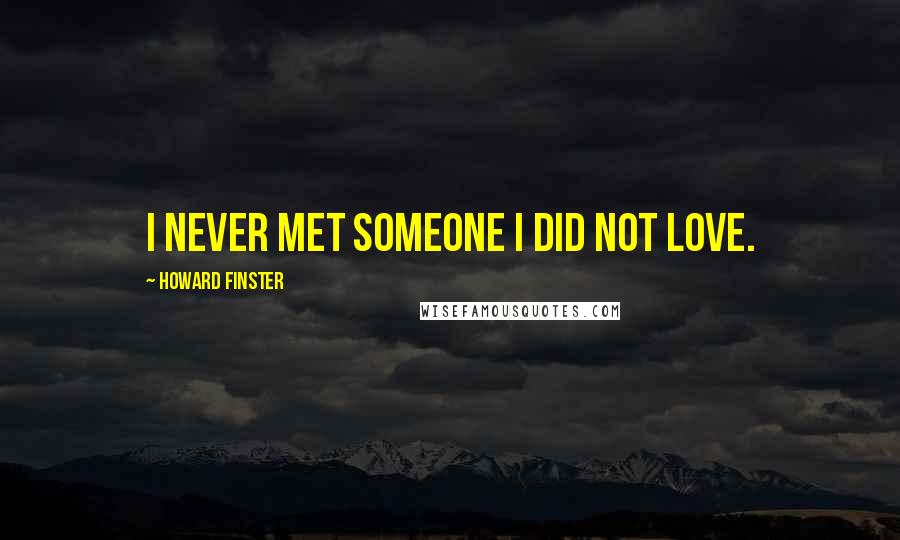 Howard Finster Quotes: I never met someone I did not love.