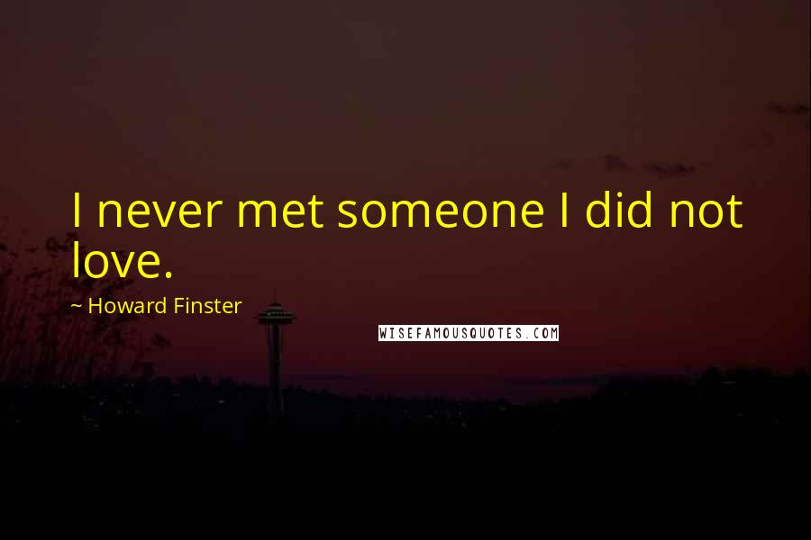 Howard Finster Quotes: I never met someone I did not love.