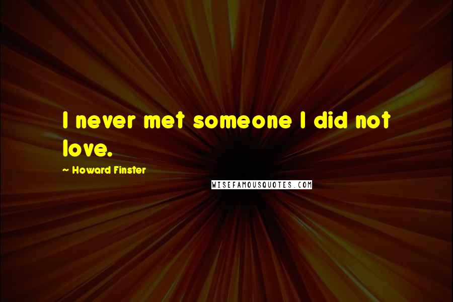 Howard Finster Quotes: I never met someone I did not love.