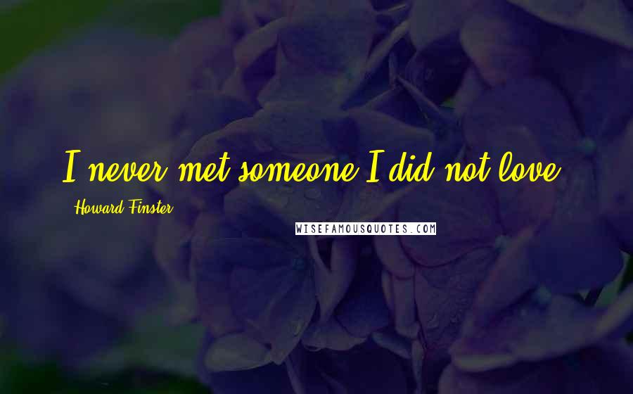 Howard Finster Quotes: I never met someone I did not love.