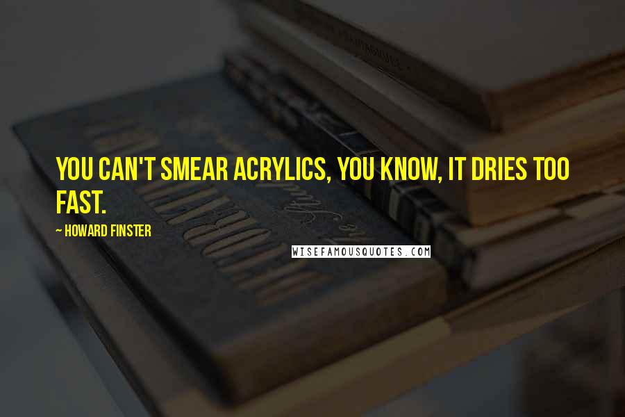 Howard Finster Quotes: You can't smear acrylics, you know, it dries too fast.