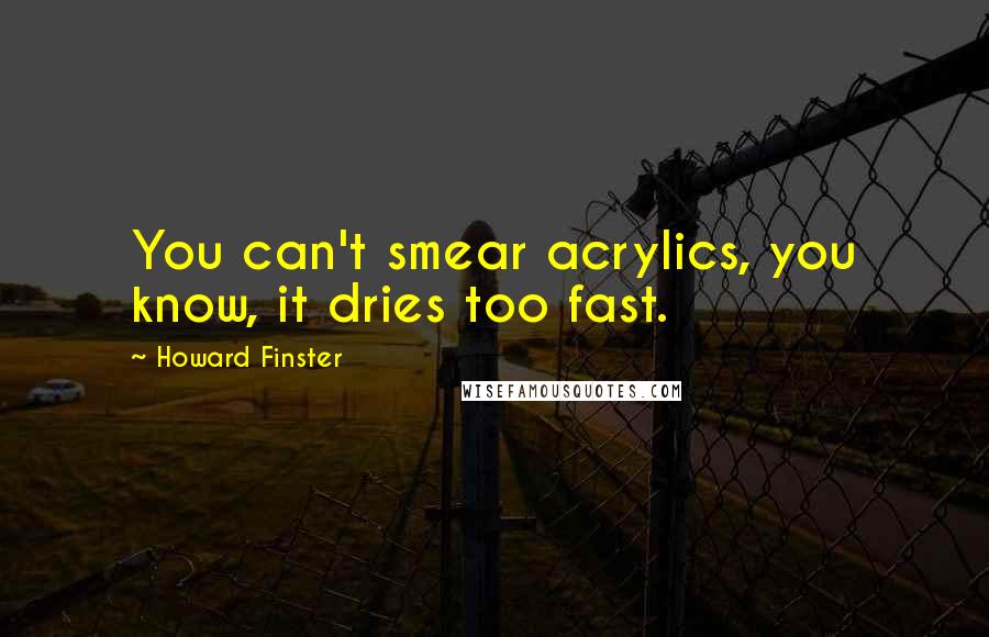 Howard Finster Quotes: You can't smear acrylics, you know, it dries too fast.