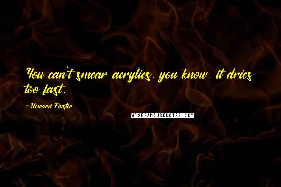 Howard Finster Quotes: You can't smear acrylics, you know, it dries too fast.