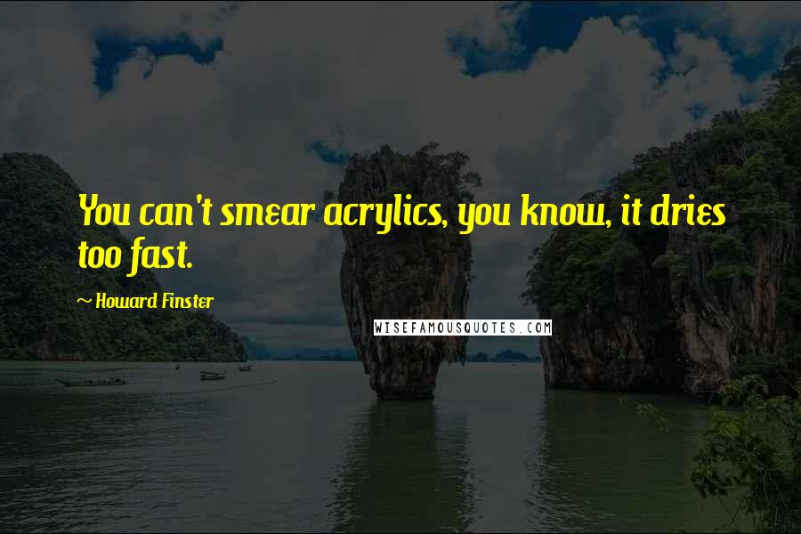 Howard Finster Quotes: You can't smear acrylics, you know, it dries too fast.