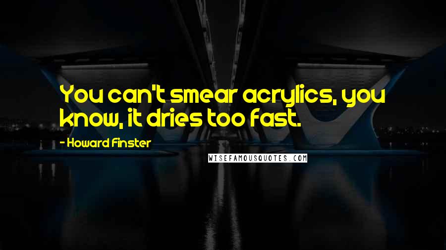 Howard Finster Quotes: You can't smear acrylics, you know, it dries too fast.