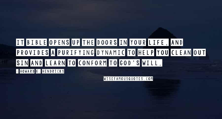 Howard G. Hendricks Quotes: It Bible opens up the doors in your life, and provides a purifying dynamic to help you clean out sin and learn to conform to God's will.