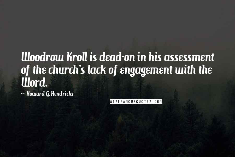 Howard G. Hendricks Quotes: Woodrow Kroll is dead-on in his assessment of the church's lack of engagement with the Word.