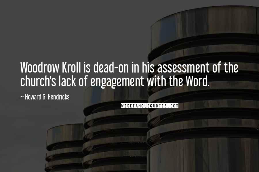 Howard G. Hendricks Quotes: Woodrow Kroll is dead-on in his assessment of the church's lack of engagement with the Word.