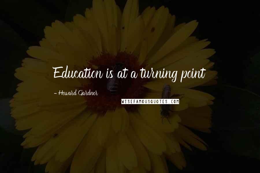 Howard Gardner Quotes: Education is at a turning point