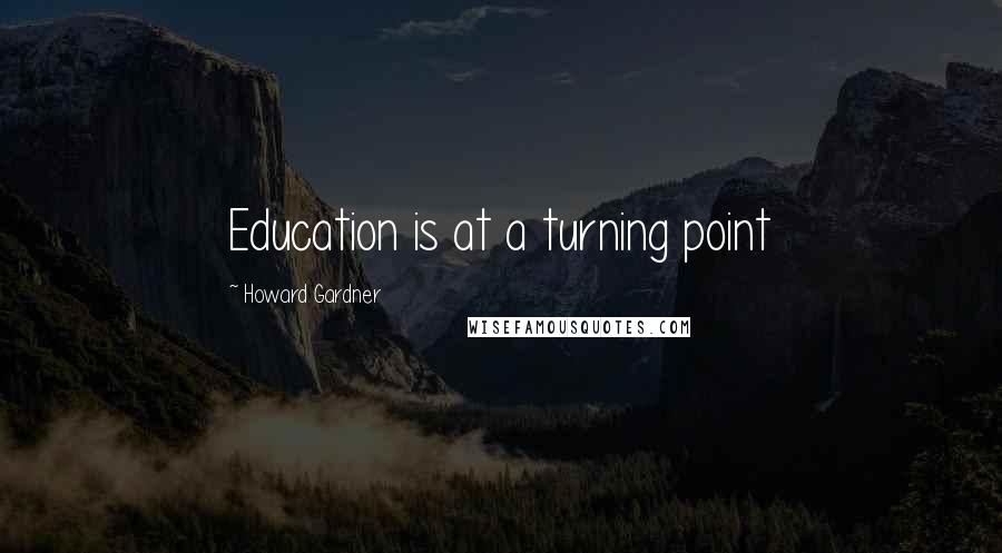 Howard Gardner Quotes: Education is at a turning point