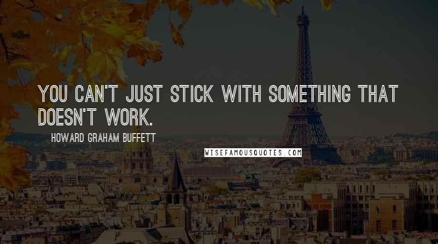 Howard Graham Buffett Quotes: You can't just stick with something that doesn't work.