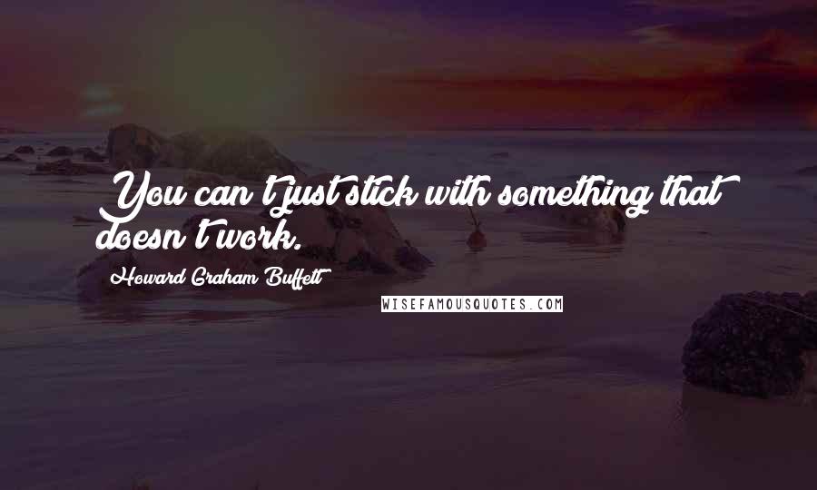 Howard Graham Buffett Quotes: You can't just stick with something that doesn't work.