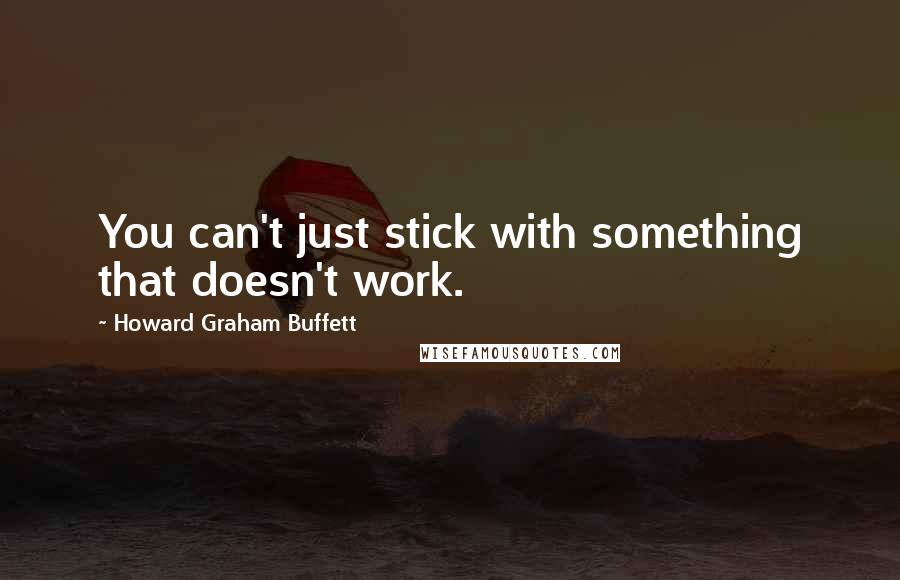 Howard Graham Buffett Quotes: You can't just stick with something that doesn't work.