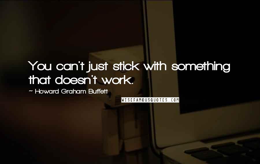 Howard Graham Buffett Quotes: You can't just stick with something that doesn't work.