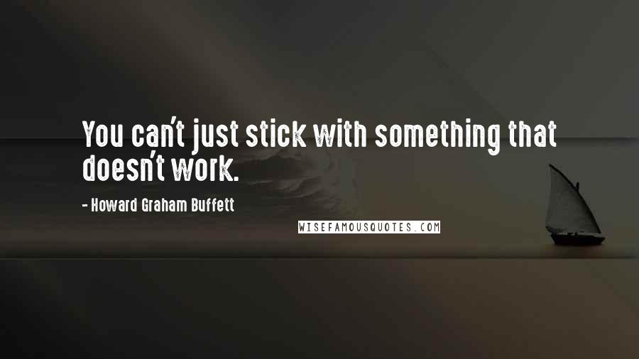 Howard Graham Buffett Quotes: You can't just stick with something that doesn't work.