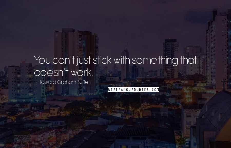 Howard Graham Buffett Quotes: You can't just stick with something that doesn't work.