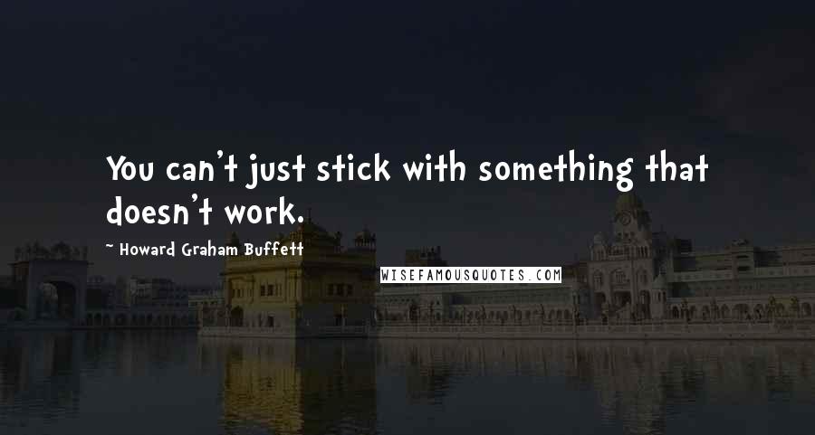 Howard Graham Buffett Quotes: You can't just stick with something that doesn't work.