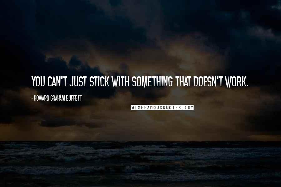 Howard Graham Buffett Quotes: You can't just stick with something that doesn't work.