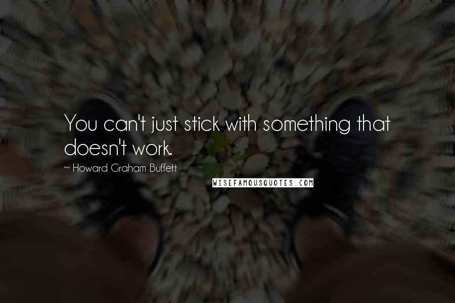 Howard Graham Buffett Quotes: You can't just stick with something that doesn't work.