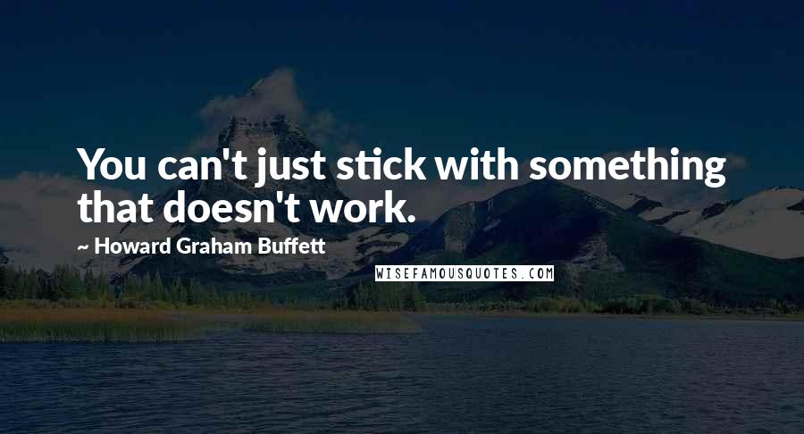 Howard Graham Buffett Quotes: You can't just stick with something that doesn't work.