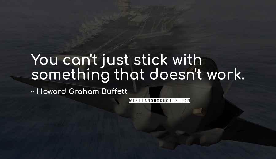 Howard Graham Buffett Quotes: You can't just stick with something that doesn't work.