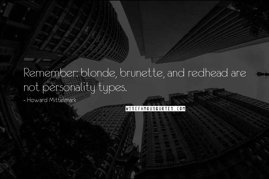 Howard Mittelmark Quotes: Remember: blonde, brunette, and redhead are not personality types.