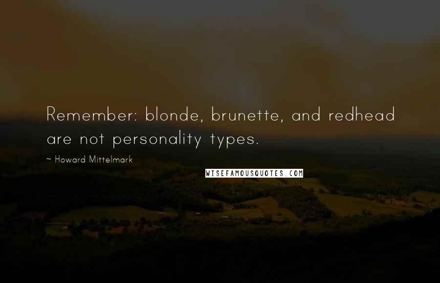 Howard Mittelmark Quotes: Remember: blonde, brunette, and redhead are not personality types.