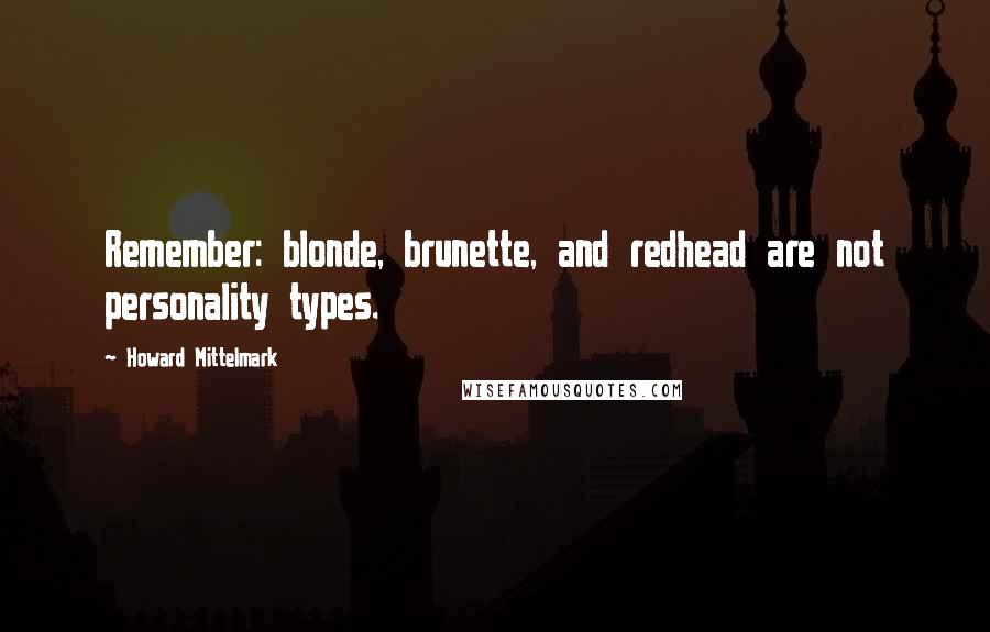 Howard Mittelmark Quotes: Remember: blonde, brunette, and redhead are not personality types.