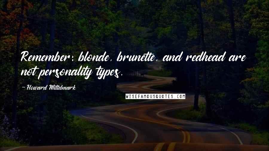 Howard Mittelmark Quotes: Remember: blonde, brunette, and redhead are not personality types.