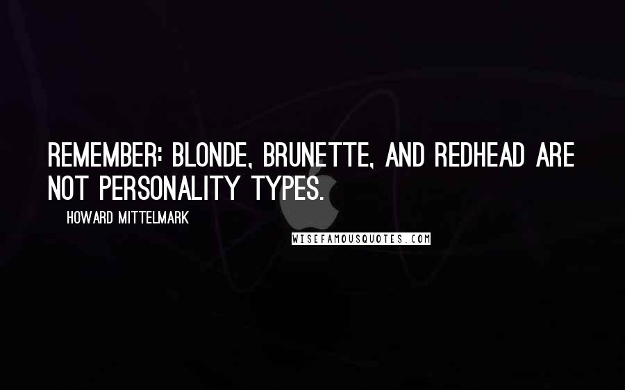 Howard Mittelmark Quotes: Remember: blonde, brunette, and redhead are not personality types.