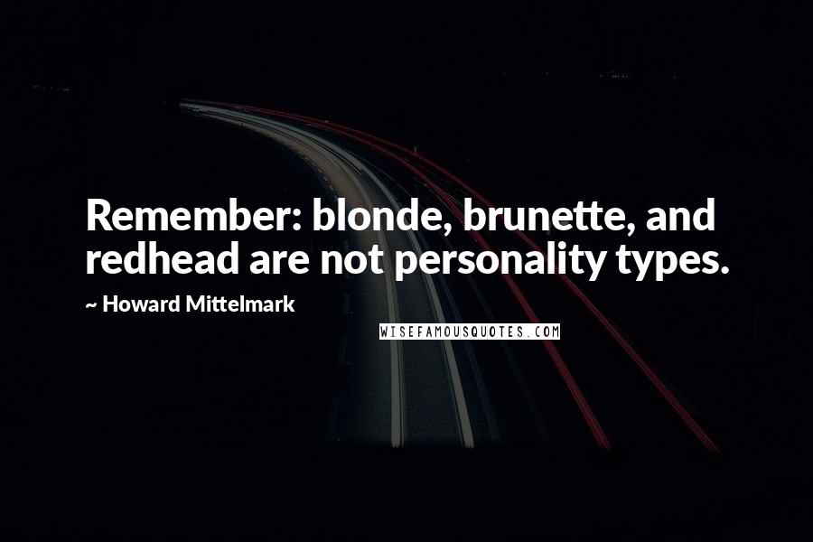 Howard Mittelmark Quotes: Remember: blonde, brunette, and redhead are not personality types.