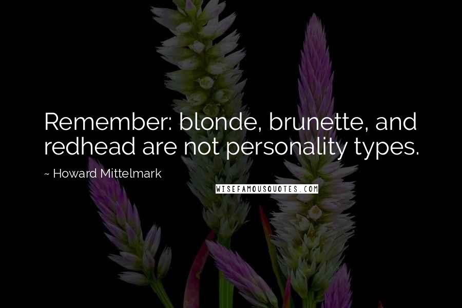 Howard Mittelmark Quotes: Remember: blonde, brunette, and redhead are not personality types.