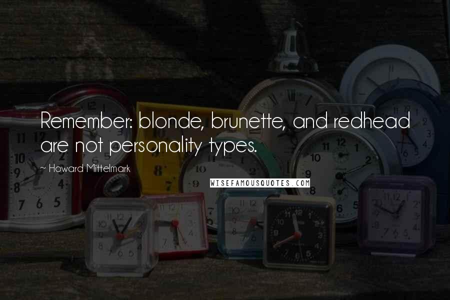 Howard Mittelmark Quotes: Remember: blonde, brunette, and redhead are not personality types.