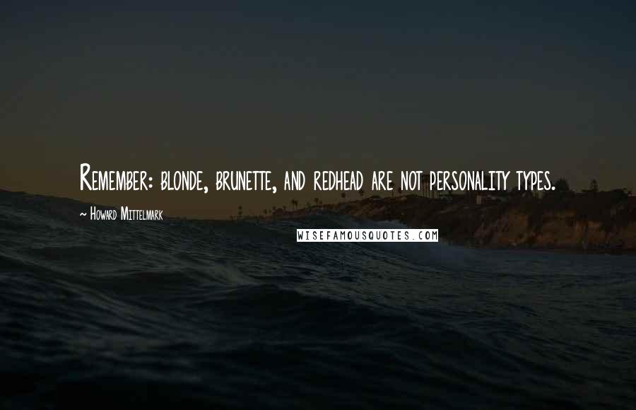 Howard Mittelmark Quotes: Remember: blonde, brunette, and redhead are not personality types.