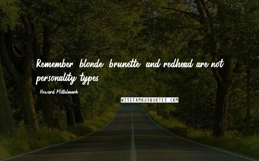 Howard Mittelmark Quotes: Remember: blonde, brunette, and redhead are not personality types.