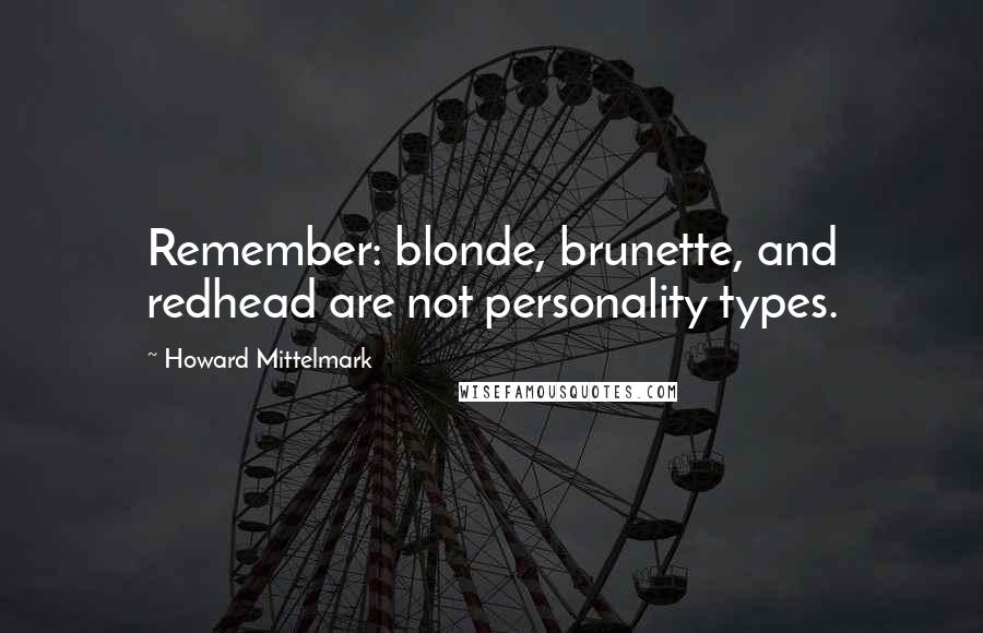 Howard Mittelmark Quotes: Remember: blonde, brunette, and redhead are not personality types.